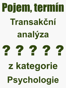 Co je to Transakn analza? Vznam slova, termn, Definice vrazu, termnu Transakn analza. Co znamen odborn pojem Transakn analza z kategorie Psychologie?