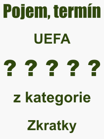 Co je to UEFA? Vznam slova, termn, Vraz, termn, definice slova UEFA. Co znamen odborn pojem UEFA z kategorie Zkratky?