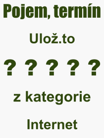 Co je to Ulo.to? Vznam slova, termn, Odborn vraz, definice slova Ulo.to. Co znamen slovo Ulo.to z kategorie Internet?