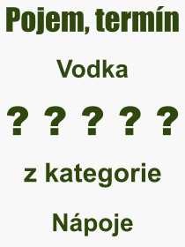 Co je to Vodka? Vznam slova, termn, Odborn vraz, definice slova Vodka. Co znamen pojem Vodka z kategorie Npoje?