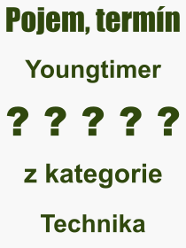 Co je to Youngtimer? Vznam slova, termn, Odborn vraz, definice slova Youngtimer. Co znamen pojem Youngtimer z kategorie Technika?