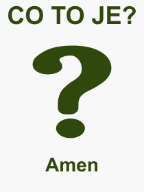 Co je to Amen? Význam slova, termín, Výraz, termín, definice slova Amen. Co znamená odborný pojem Amen z kategorie Náboženství?