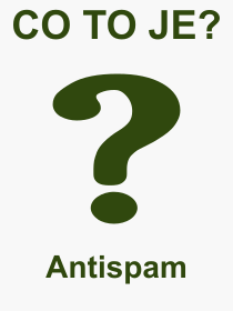 Co je to Antispam? Význam slova, termín, Odborný výraz, definice slova Antispam. Co znamená slovo Antispam z kategorie Software?