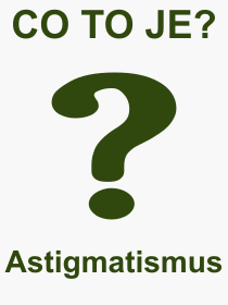 Co je to Astigmatismus? Význam slova, termín, Výraz, termín, definice slova Astigmatismus. Co znamená odborný pojem Astigmatismus z kategorie Nemoce?
