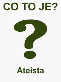 Co je to Ateista? Význam slova, termín, Výraz, termín, definice slova Ateista. Co znamená odborný pojem Ateista z kategorie Náboženství?