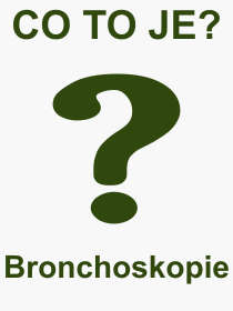 Co je to Bronchoskopie? Vznam slova, termn, Odborn termn, vraz, slovo Bronchoskopie. Co znamen pojem Bronchoskopie z kategorie Lkastv?