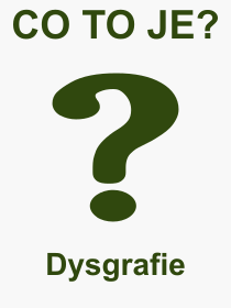 Co je to Dysgrafie? Význam slova, termín, Definice odborného termínu, slova Dysgrafie. Co znamená pojem Dysgrafie z kategorie Psychologie?