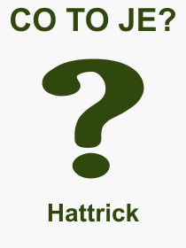 Co je to Hattrick? Význam slova, termín, Definice výrazu Hattrick. Co znamená odborný pojem Hattrick z kategorie Sport?