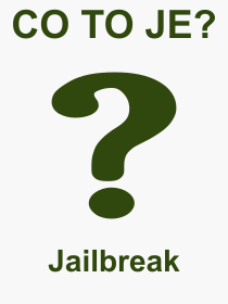Co je to Jailbreak? Význam slova, termín, Odborný výraz, definice slova Jailbreak. Co znamená slovo Jailbreak z kategorie Software?