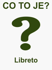 Pojem, výraz, heslo, co je to Libreto? 