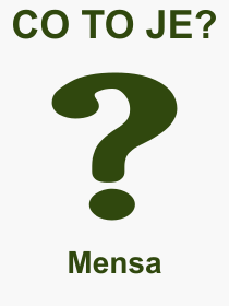 Co je to Mensa? Vznam slova, termn, Vraz, termn, definice slova Mensa. Co znamen odborn pojem Mensa z kategorie Psychologie?