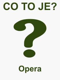 Co je to Opera? Význam slova, termín, Výraz, termín, definice slova Opera. Co znamená odborný pojem Opera z kategorie Kultura?