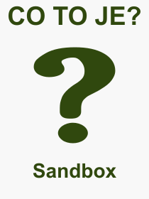 Co je to Sandbox? Význam slova, termín, Výraz, termín, definice slova Sandbox. Co znamená odborný pojem Sandbox z kategorie Software?