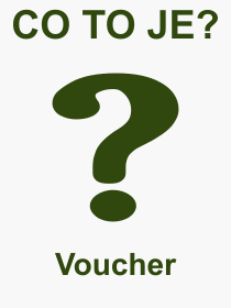 Co je to Voucher? Význam slova, termín, Výraz, termín, definice slova Voucher. Co znamená odborný pojem Voucher z kategorie Cestování?
