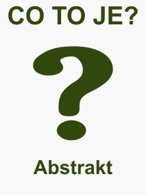 Co je to Abstrakt? Význam slova, termín, Výraz, termín, definice slova Abstrakt. Co znamená odborný pojem Abstrakt z kategorie Literatura?