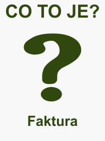 Co je to Faktura? Význam slova, termín, Výraz, termín, definice slova Faktura. Co znamená odborný pojem Faktura z kategorie Účetnictví?
