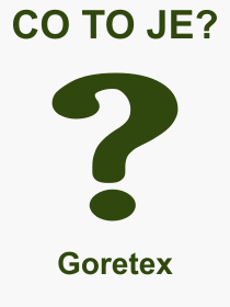 Co je to Goretex? Význam slova, termín, Výraz, termín, definice slova Goretex. Co znamená odborný pojem Goretex z kategorie Materiály?