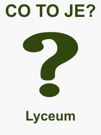 Co je to Lyceum? Vznam slova, termn, Vraz, termn, definice slova Lyceum. Co znamen odborn pojem Lyceum z kategorie kolstv?