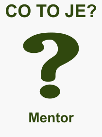 Co je to Mentor? V�znam slova, term�n, Odborn� term�n, v�raz, slovo Mentor. Co znamen� pojem Mentor z kategorie R�zn�?