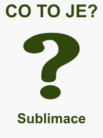 Co je to Sublimace? Vznam slova, termn, Odborn termn, vraz, slovo Sublimace. Co znamen pojem Sublimace z kategorie Fyzika?