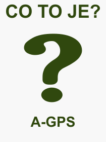 Co je to A-GPS? Význam slova, termín, Výraz, termín, definice slova A-GPS. Co znamená odborný pojem A-GPS z kategorie Zkratky?