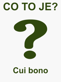Co je to Cui bono? Vznam slova, termn, Odborn vraz, definice slova Cui bono. Co znamen slovo Cui bono z kategorie Latina?