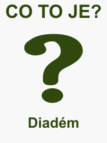 Co je to Diadém? Význam slova, termín, Definice výrazu, termínu Diadém. Co znamená odborný pojem Diadém z kategorie Kultura?