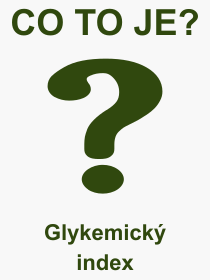 Co je to Glykemický index? Význam slova, termín, Výraz, termín, definice slova Glykemický index. Co znamená odborný pojem Glykemický index z kategorie Jídlo?