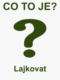 Co je to Lajkovat? Vznam slova, termn, Definice odbornho termnu, slova Lajkovat. Co znamen pojem Lajkovat z kategorie Internet?