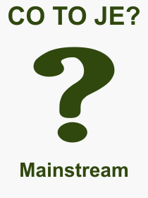 Co je to Mainstream? Význam slova, termín, Odborný termín, výraz, slovo Mainstream. Co znamená pojem Mainstream z kategorie Kultura?