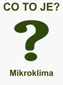 Co je to Mikroklima? Význam slova, termín, Výraz, termín, definice slova Mikroklima. Co znamená odborný pojem Mikroklima z kategorie Příroda?