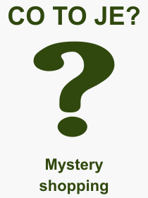 Co je to Mystery shopping? Vznam slova, termn, Definice vrazu Mystery shopping. Co znamen odborn pojem Mystery shopping z kategorie Rzn?