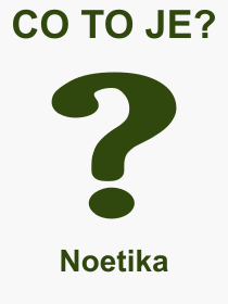 Pojem, výraz, heslo, co je to Noetika? 