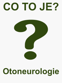 Co je to Otoneurologie? Význam slova, termín, Výraz, termín, definice slova Otoneurologie. Co znamená odborný pojem Otoneurologie z kategorie Lékařství?