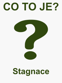 Co je to Stagnace? Vznam slova, termn, Definice odbornho termnu, slova Stagnace. Co znamen pojem Stagnace z kategorie Ekonomie?