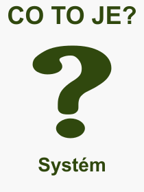 Co je to Systém? Význam slova, termín, Výraz, termín, definice slova Systém. Co znamená odborný pojem Systém z kategorie Filozofie?
