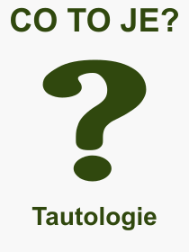 Pojem, vraz, heslo, co je to Tautologie? 