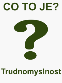 Co je to Trudnomyslnost? Význam slova, termín, Výraz, termín, definice slova Trudnomyslnost. Co znamená odborný pojem Trudnomyslnost z kategorie Psychologie?
