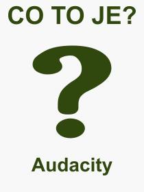 Co je to Audacity? Vznam slova, termn, Definice vrazu, termnu Audacity. Co znamen odborn pojem Audacity z kategorie Software?