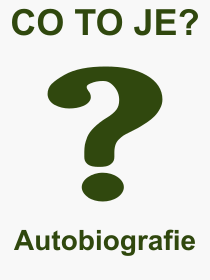 Co je to Autobiografie? Význam slova, termín, Odborný výraz, definice slova Autobiografie. Co znamená pojem Autobiografie z kategorie Literatura?
