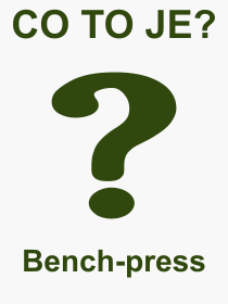 Co je to Bench-press? Význam slova, termín, Odborný termín, výraz, slovo Bench-press. Co znamená pojem Bench-press z kategorie Sport?
