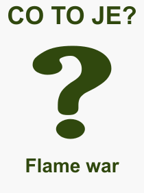 Co je to Flame war? Vznam slova, termn, Vraz, termn, definice slova Flame war. Co znamen odborn pojem Flame war z kategorie Internet?