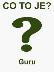 Co je to Guru? Význam slova, termín, Výraz, termín, definice slova Guru. Co znamená odborný pojem Guru z kategorie Náboženství?