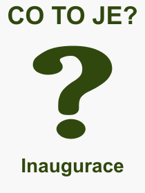 Co je to Inaugurace? Význam slova, termín, Odborný výraz, definice slova Inaugurace. Co znamená slovo Inaugurace z kategorie Politika?