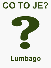 Co je to Lumbago? Vznam slova, termn, Vraz, termn, definice slova Lumbago. Co znamen odborn pojem Lumbago z kategorie Nemoce?