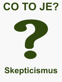 Co je to Skepticismus? Vznam slova, termn, Odborn termn, vraz, slovo Skepticismus. Co znamen pojem Skepticismus z kategorie Filozofie?