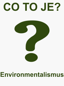 Co je to Environmentalismus? Vznam slova, termn, Definice vrazu Environmentalismus. Co znamen odborn pojem Environmentalismus z kategorie Politika?