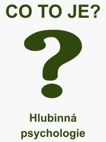 Co je to Hlubinn psychologie? Vznam slova, termn, Definice vrazu Hlubinn psychologie. Co znamen odborn pojem Hlubinn psychologie z kategorie Psychologie?