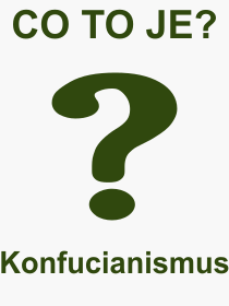 Co je to Konfucianismus? Vznam slova, termn, Definice vrazu, termnu Konfucianismus. Co znamen odborn pojem Konfucianismus z kategorie Filozofie?