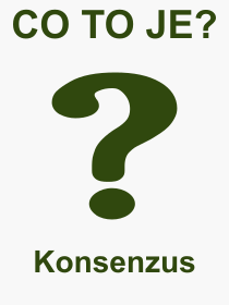 Co je to Konsenzus? Vznam slova, termn, Definice odbornho termnu, slova Konsenzus. Co znamen pojem Konsenzus z kategorie Politika?